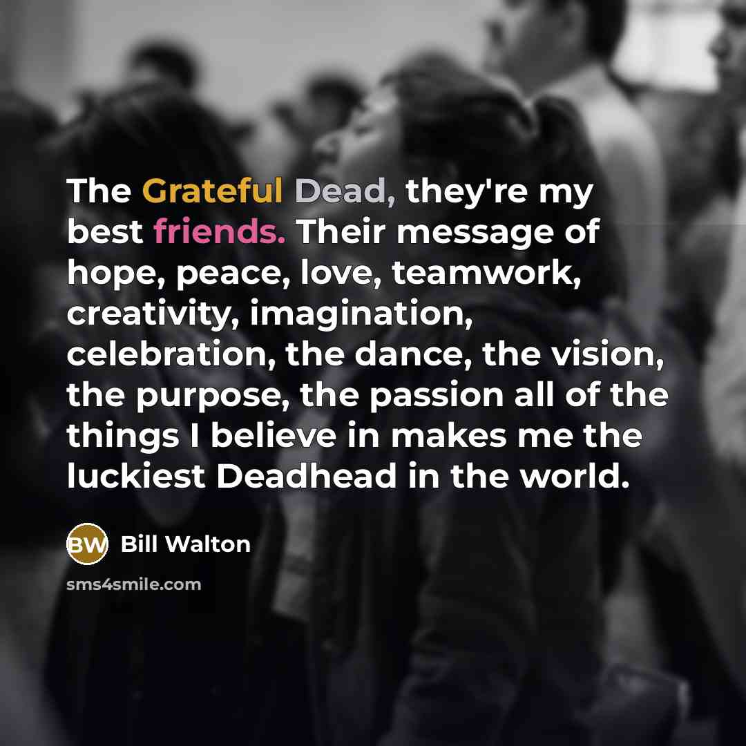 “The Grateful Dead, they're my best friends. Their message of…” quote by Bill Walton