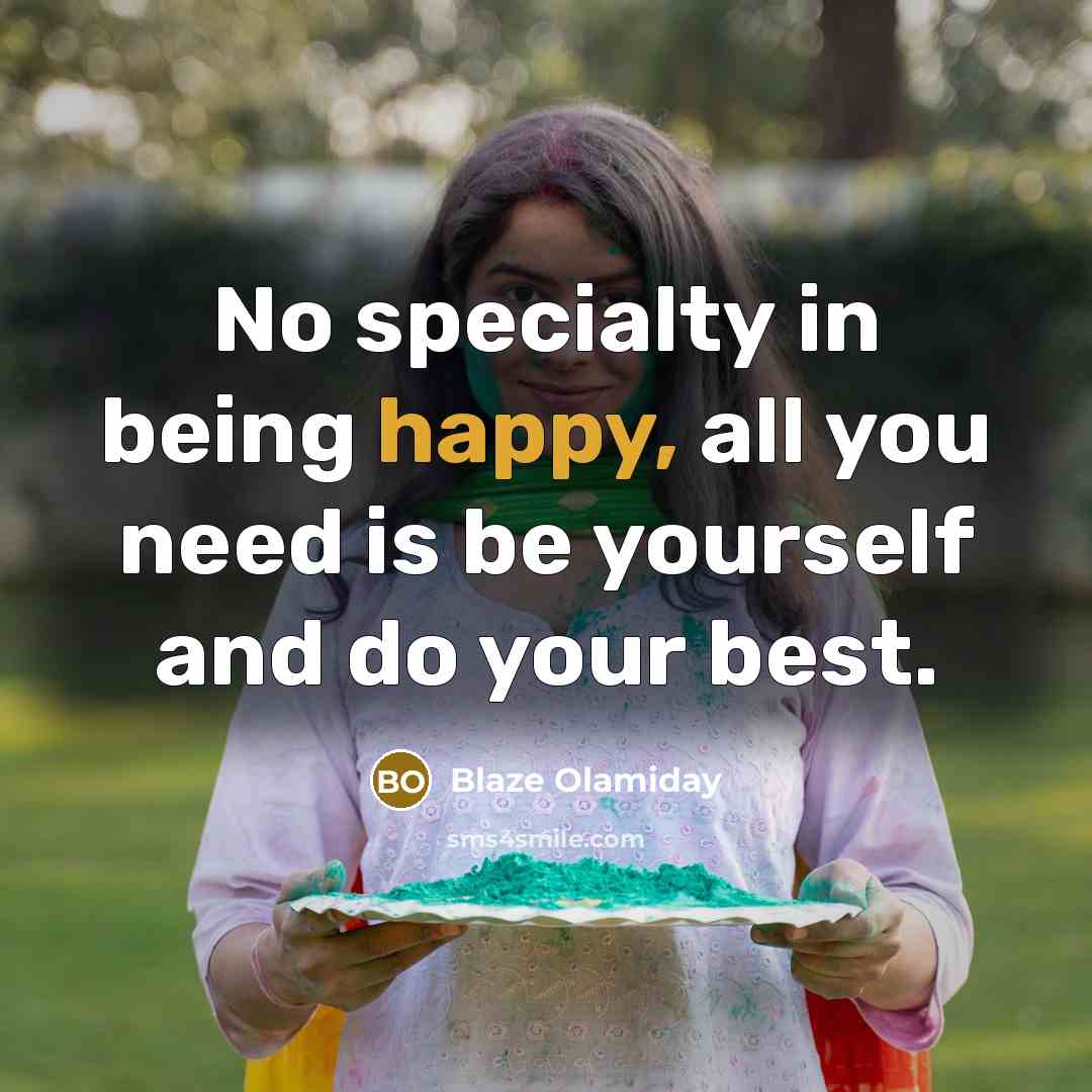 “No specialty in being happy, all you need is be…” quote by Blaze Olamiday