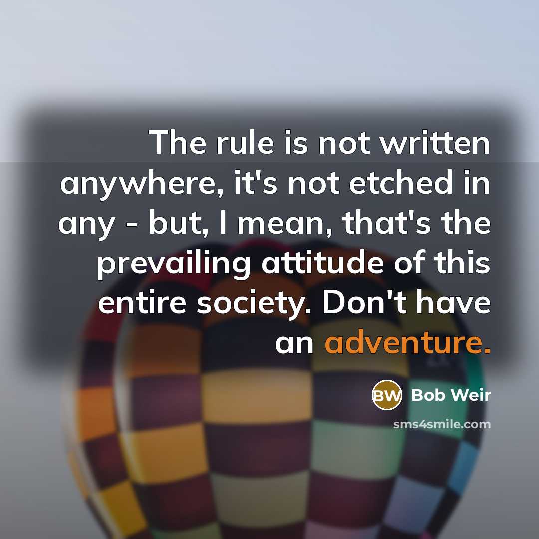 “The rule is not written anywhere, it's not etched in…” quote by Bob Weir