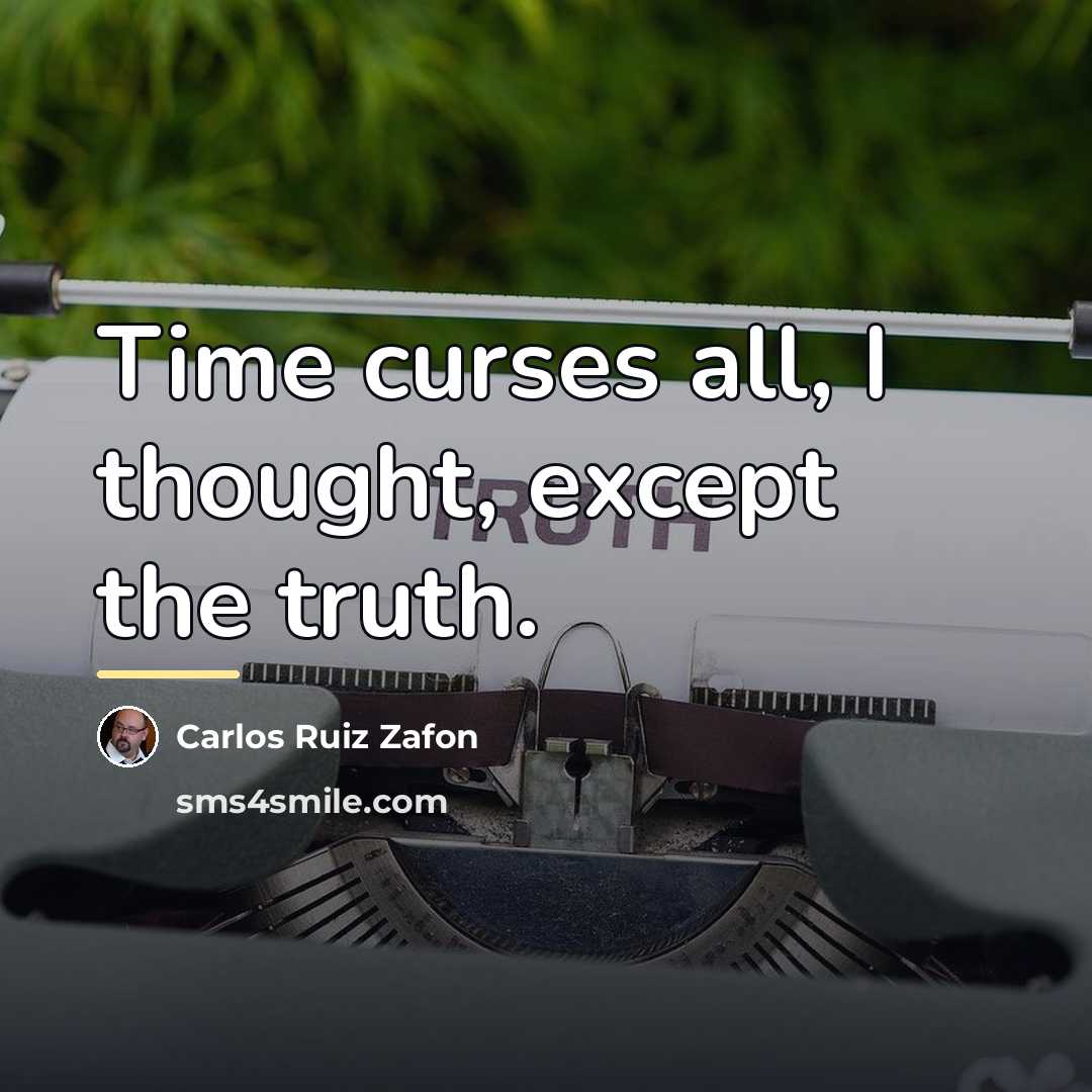 “Time curses all, I thought, except the truth.…” quote by Carlos Ruiz Zafon