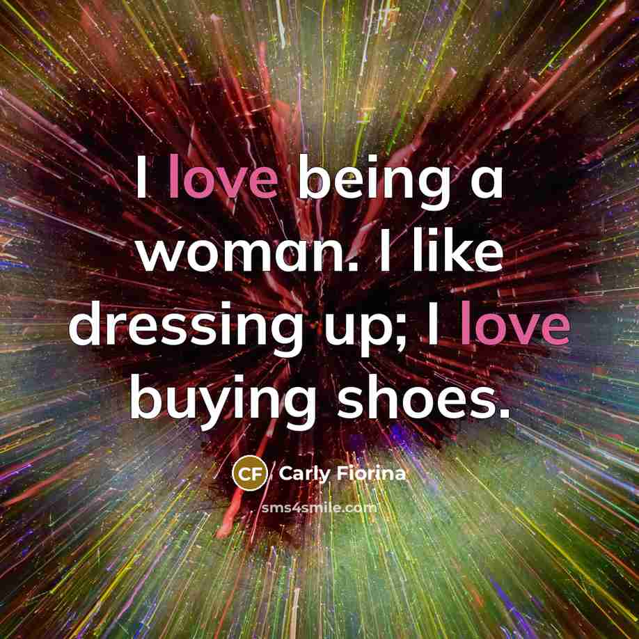 “I love being a woman. I like dressing up; I…” quote by Carly Fiorina