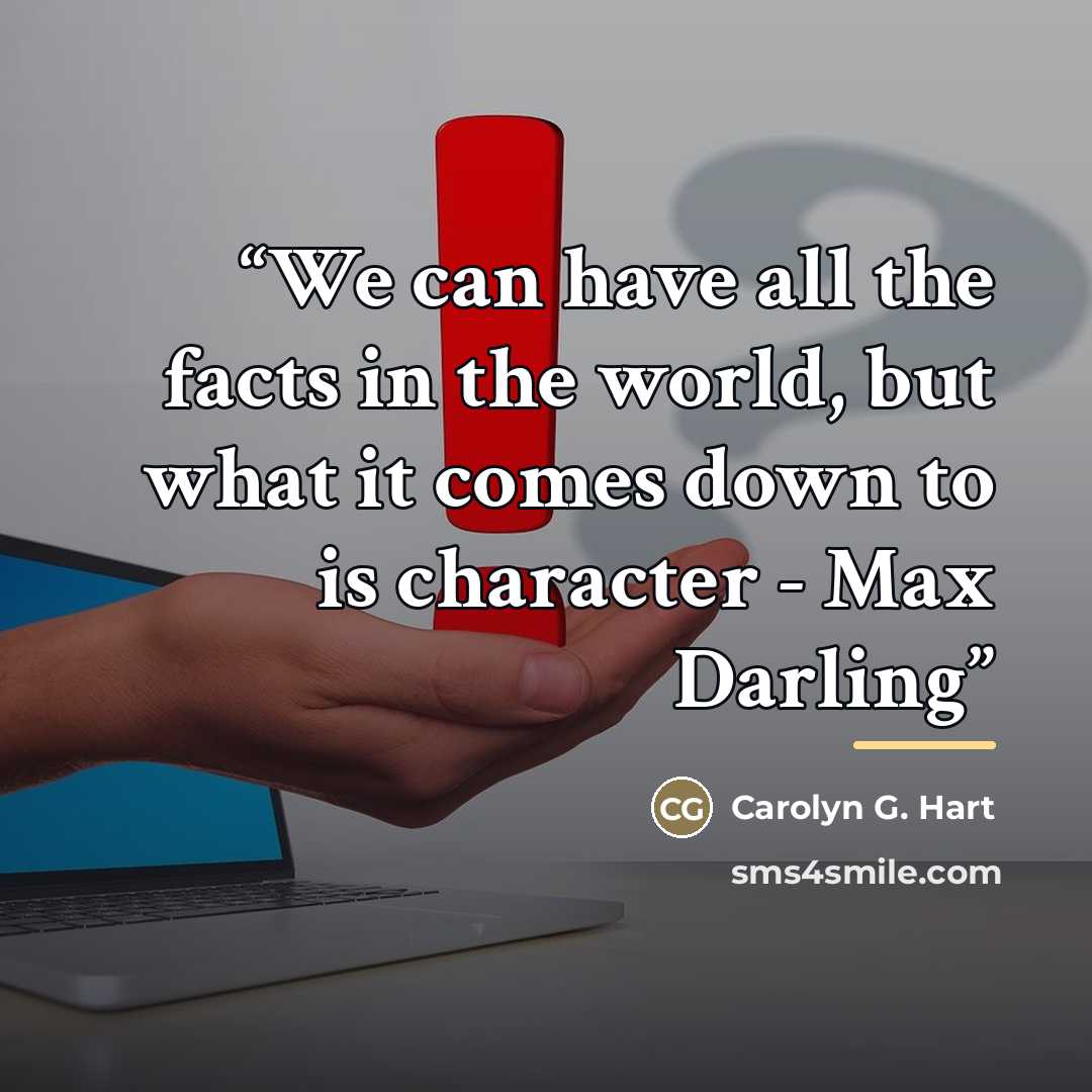 “We can have all the facts in the world, but what it comes down to is character - Max Darling” quote by Carolyn G. Hart