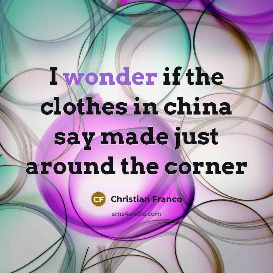“I wonder if the clothes in china say made just…” quote by Christian Franco