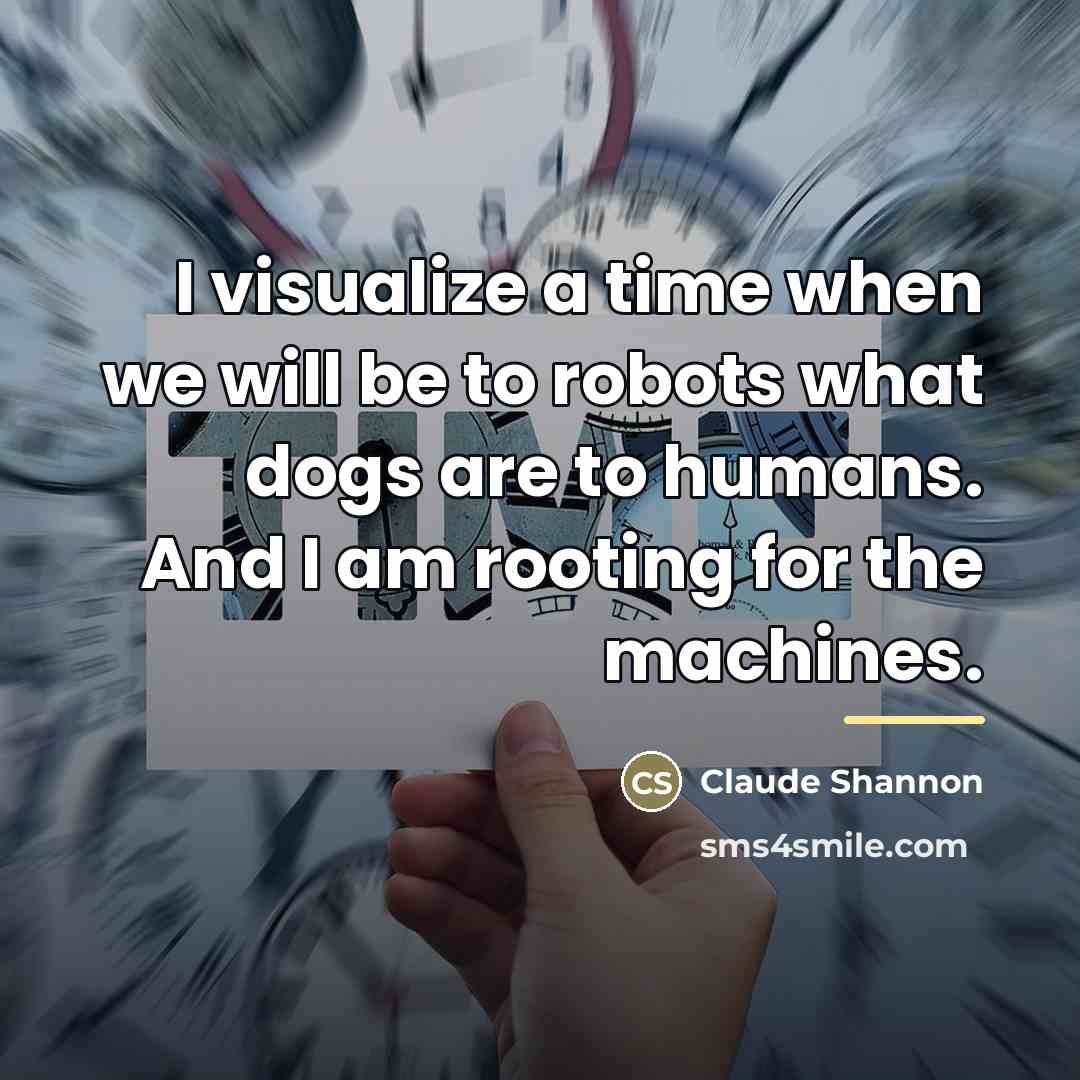 “I visualize a time when we will be to robots…” quote by Claude Shannon