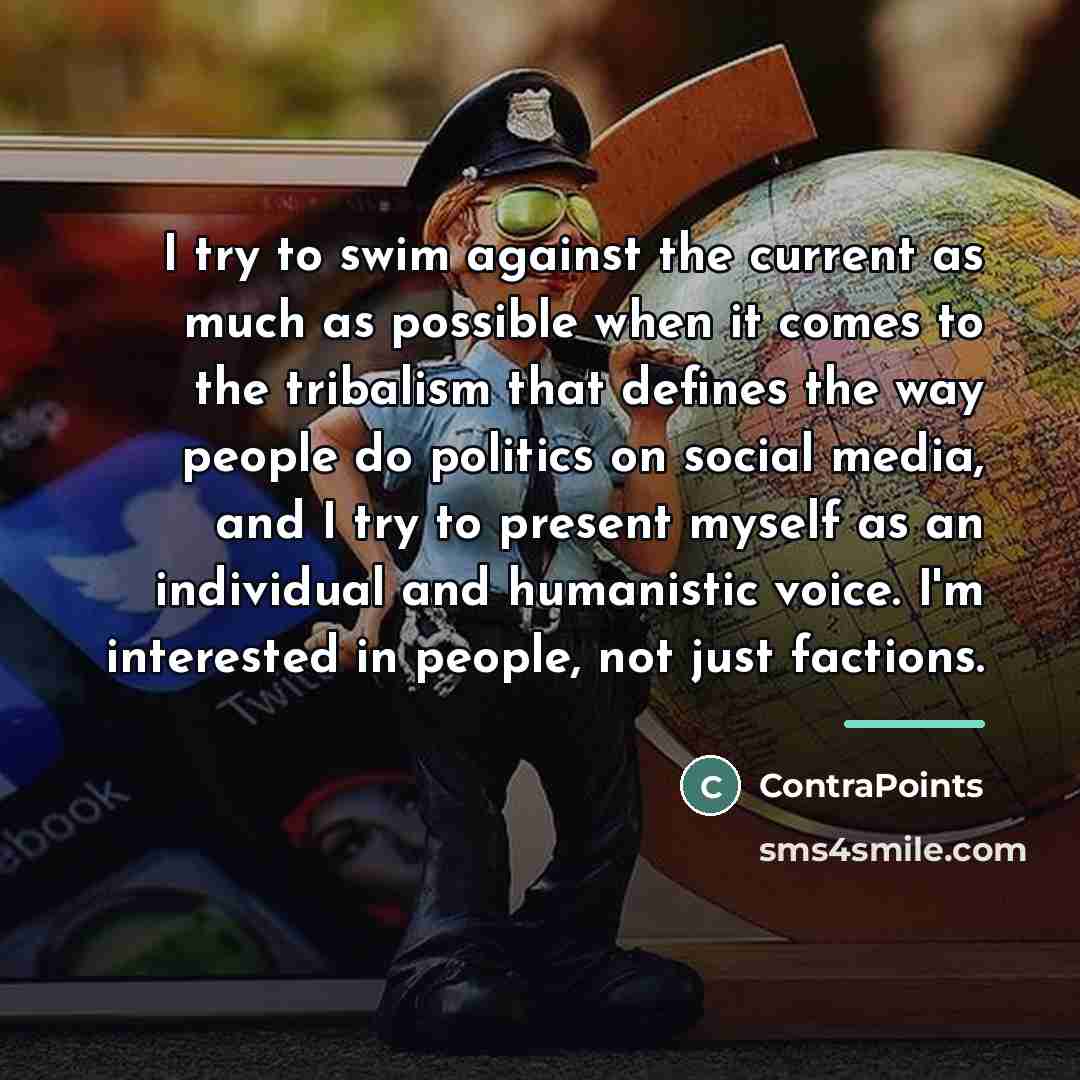 “I try to swim against the current as much as…” quote by ContraPoints