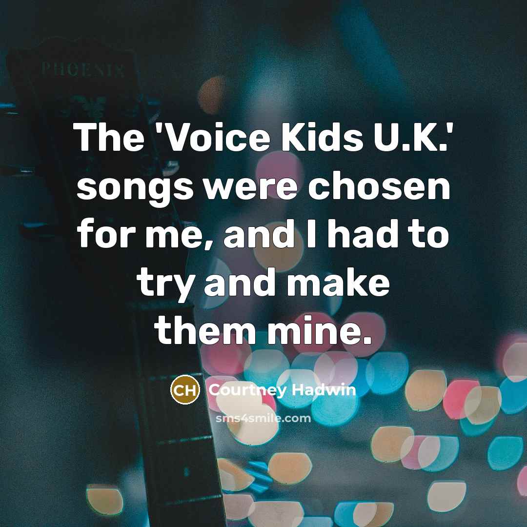 “The 'Voice Kids U.K.' songs were chosen for me, and…” quote by Courtney Hadwin