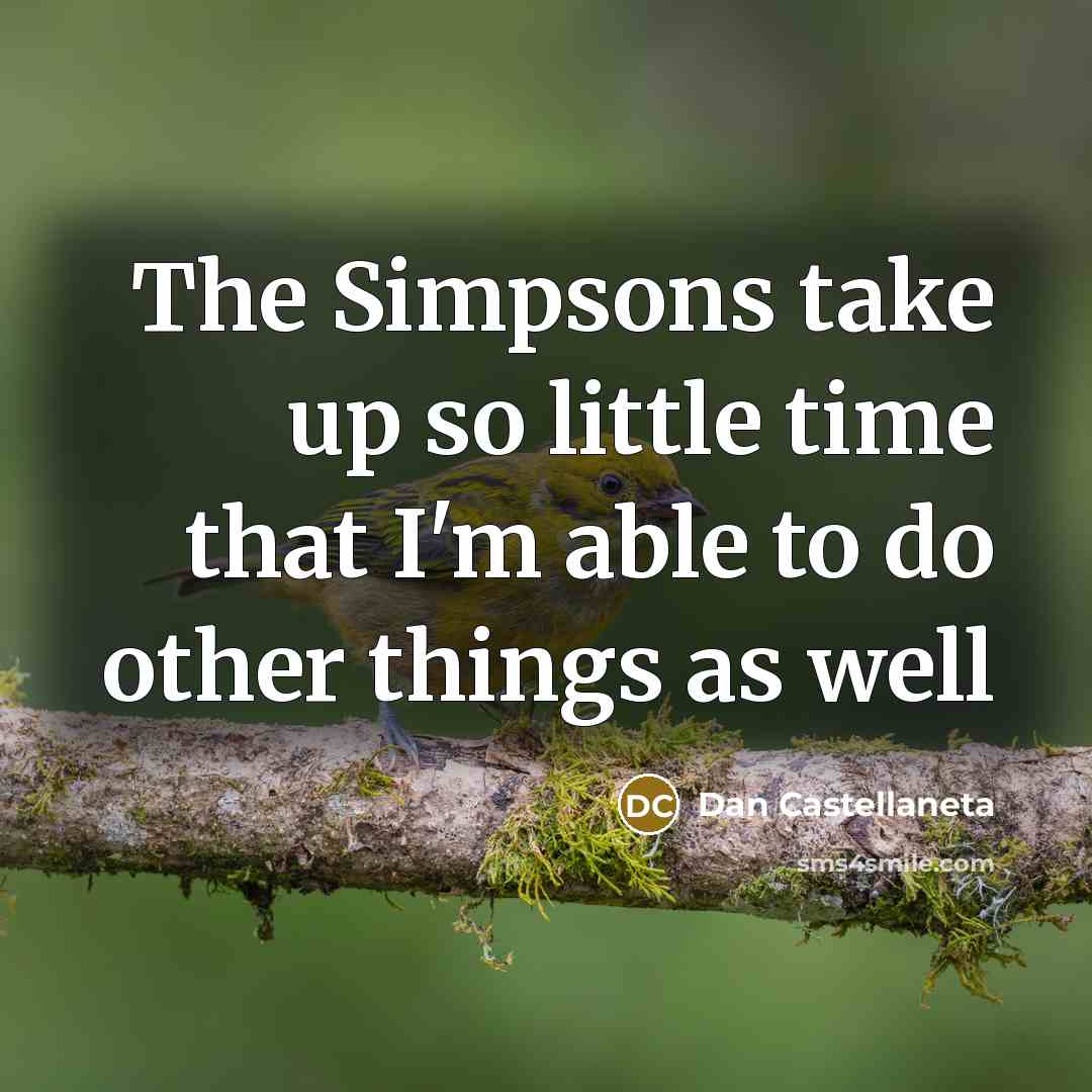 “The Simpsons take up so little time that I'm able…” quote by Dan Castellaneta