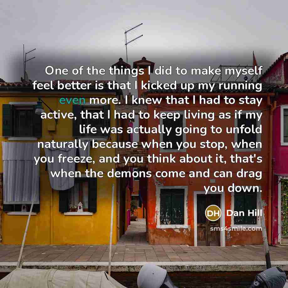 “One of the things I did to make myself feel…” quote by Dan Hill