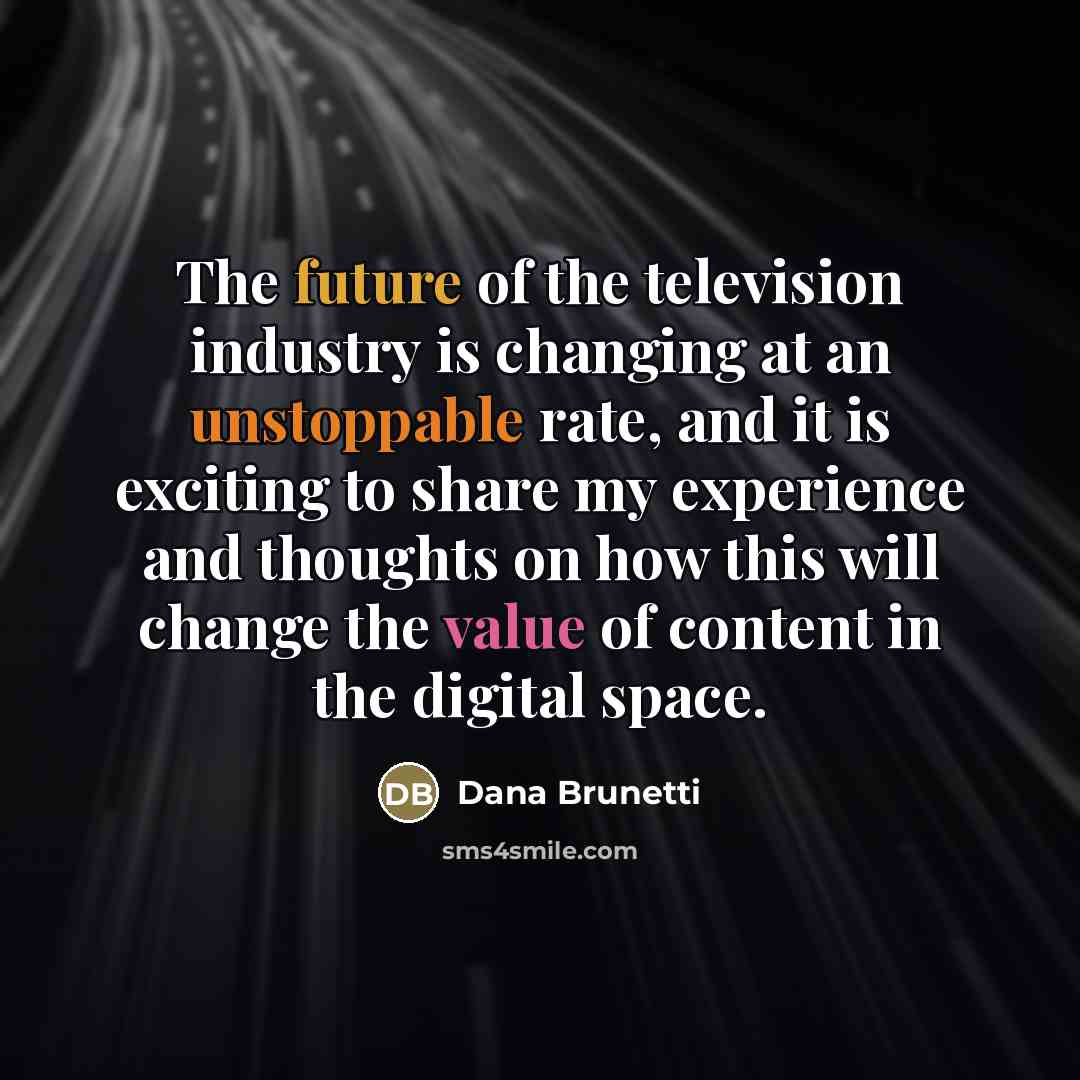 “The future of the television industry is changing at an…” quote by Dana Brunetti