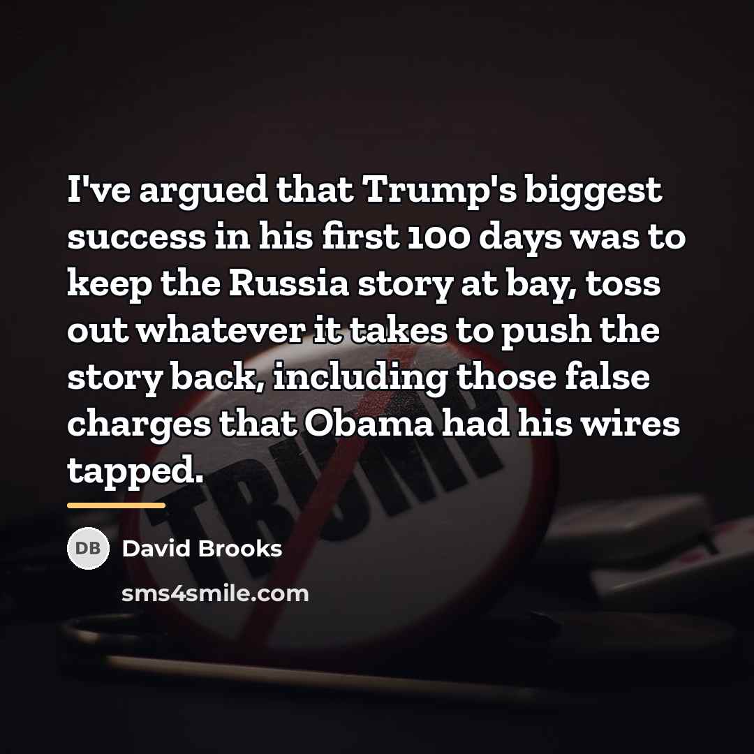 “I've argued that Trump's biggest success in his first 100…” quote by David Brooks