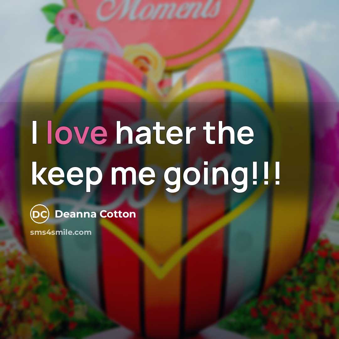 “I love hater the keep me going!!!…” quote by Deanna Cotton