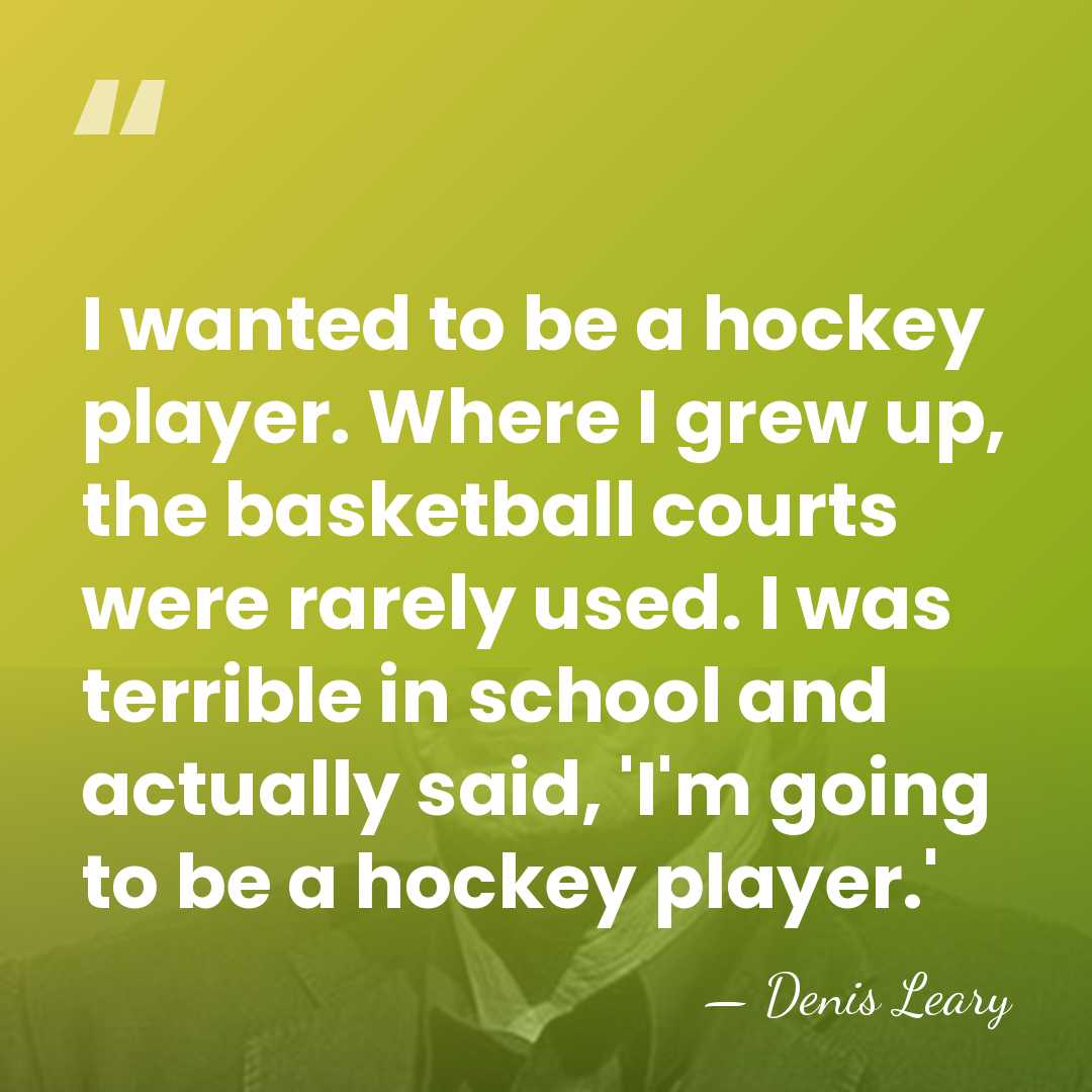 I wanted to be a hockey player. Where I grew up, the&hellip; - Denis Leary