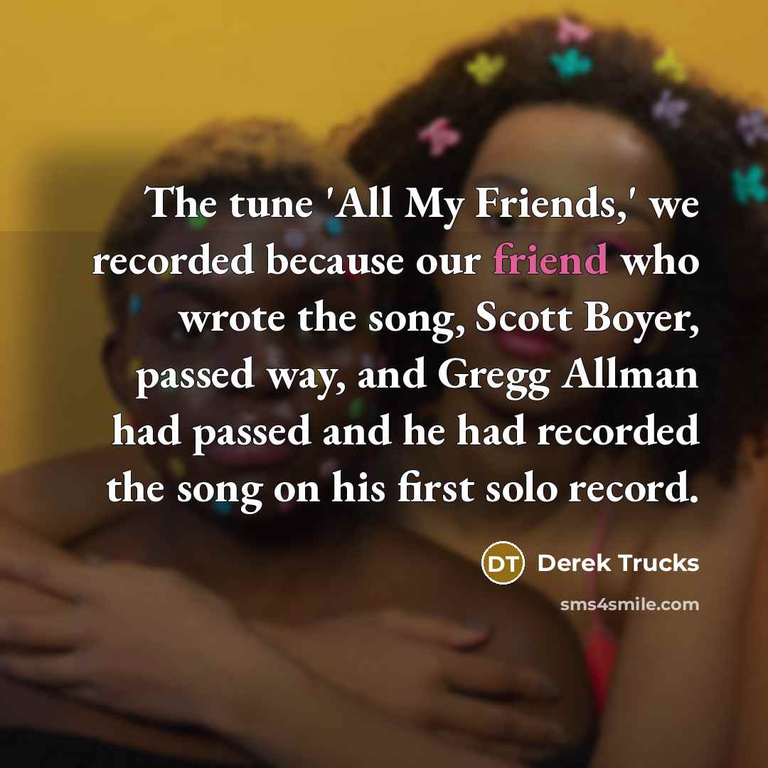 “The tune 'All My Friends,' we recorded because our friend…” quote by Derek Trucks