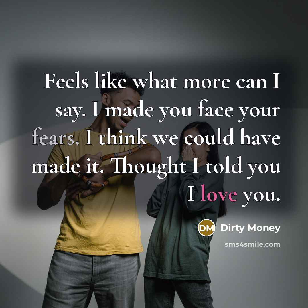 “Feels like what more can I say. I made you…” quote by Dirty Money
