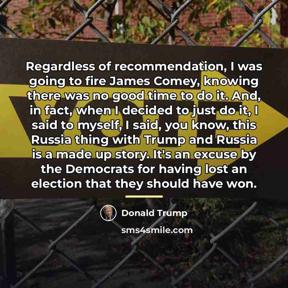 “Regardless of recommendation, I was going to fire James Comey,…” quote by Donald Trump