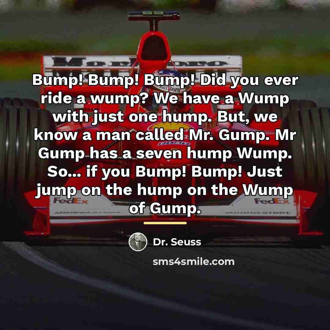 “Bump! Bump! Bump! Did you ever ride a wump? We…” quote by Dr. Seuss