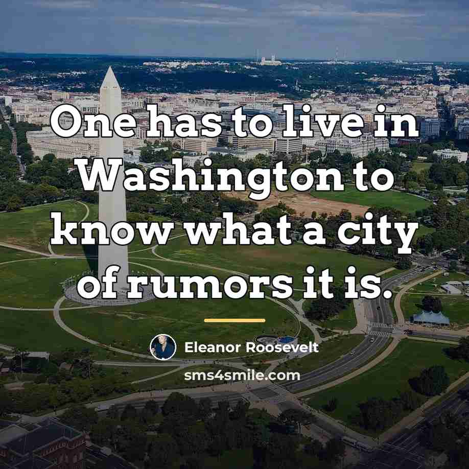 “One has to live in Washington to know what a…” quote by Eleanor Roosevelt