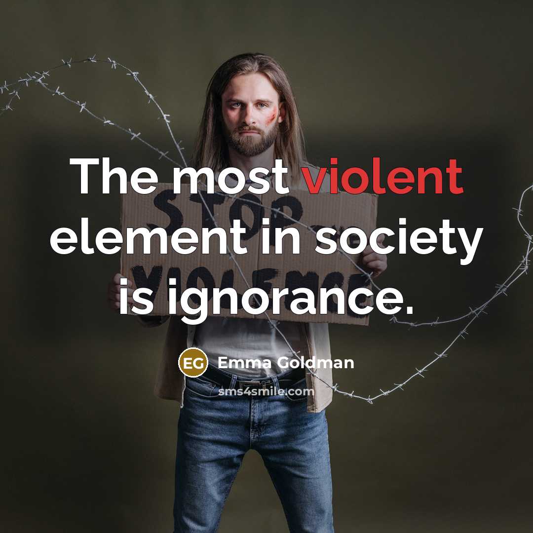 “The most violent element in society is ignorance.…” quote by Emma Goldman