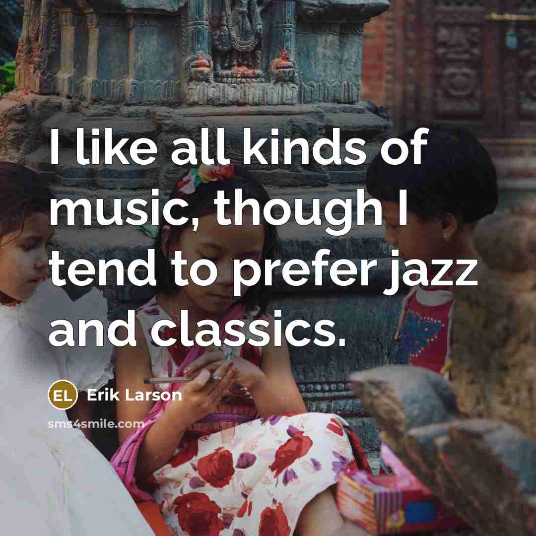 “I like all kinds of music, though I tend to…” quote by Erik Larson