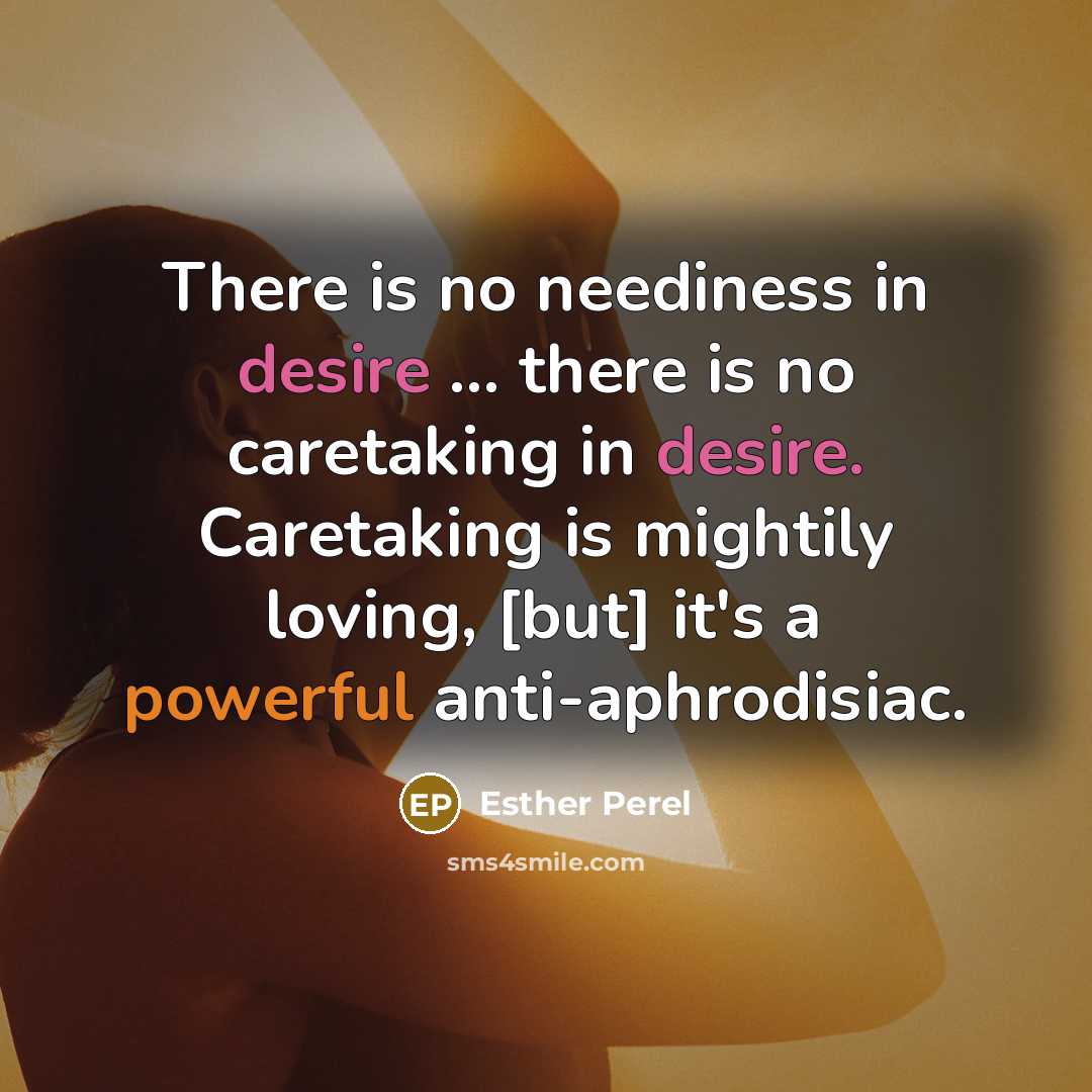 “There is no neediness in desire ... there is no…” quote by Esther Perel