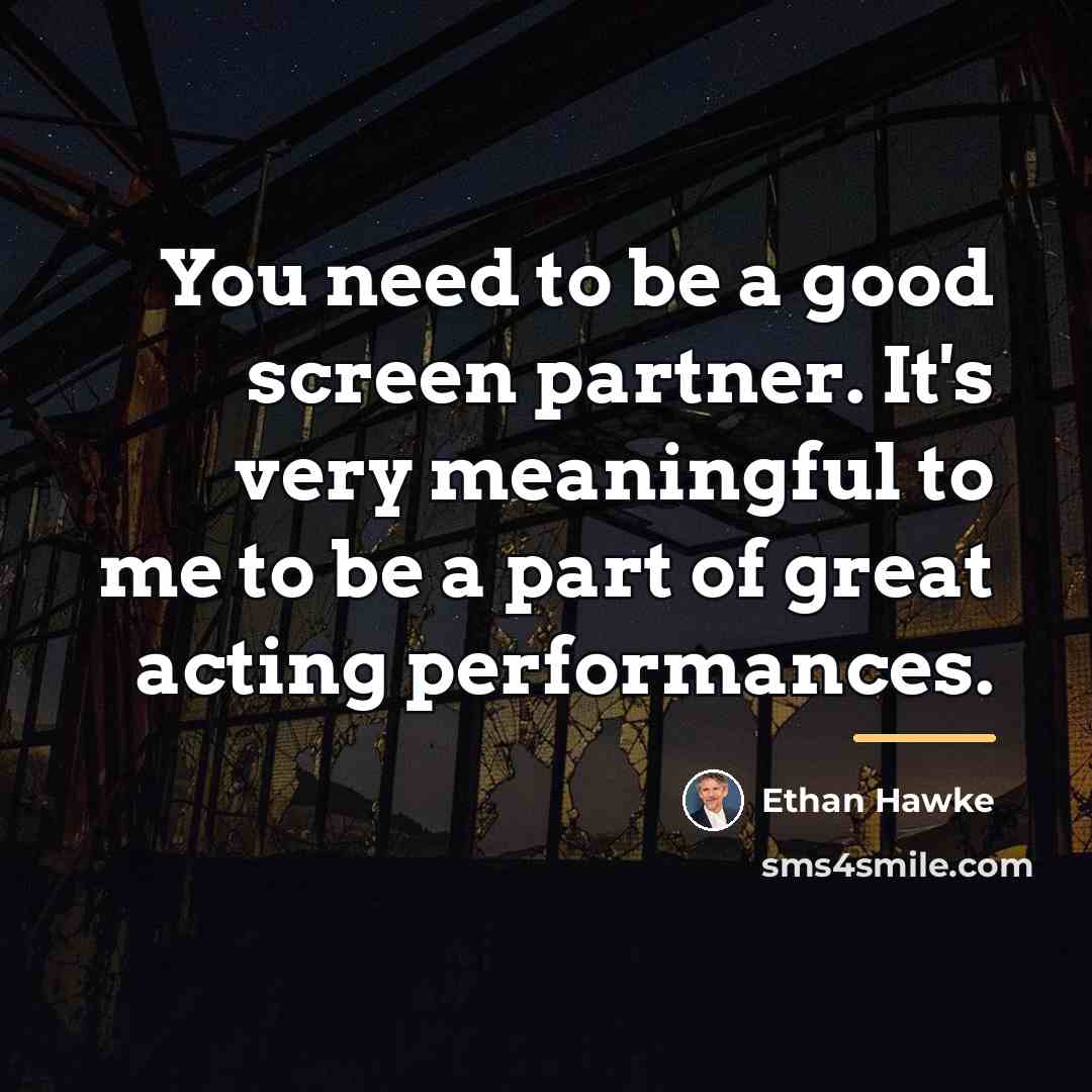 “You need to be a good screen partner. It's very…” quote by Ethan Hawke