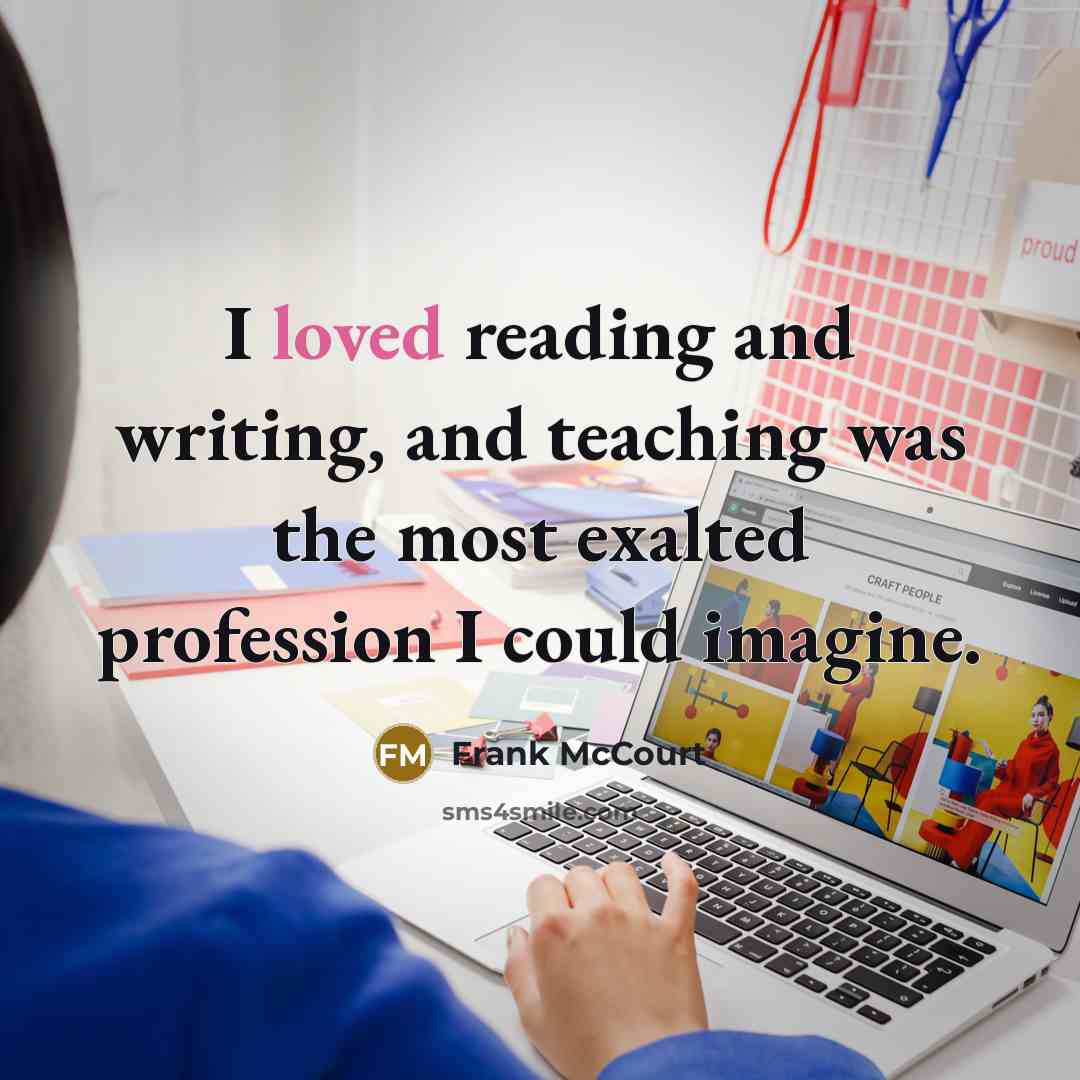 “I loved reading and writing, and teaching was the most…” quote by Frank McCourt