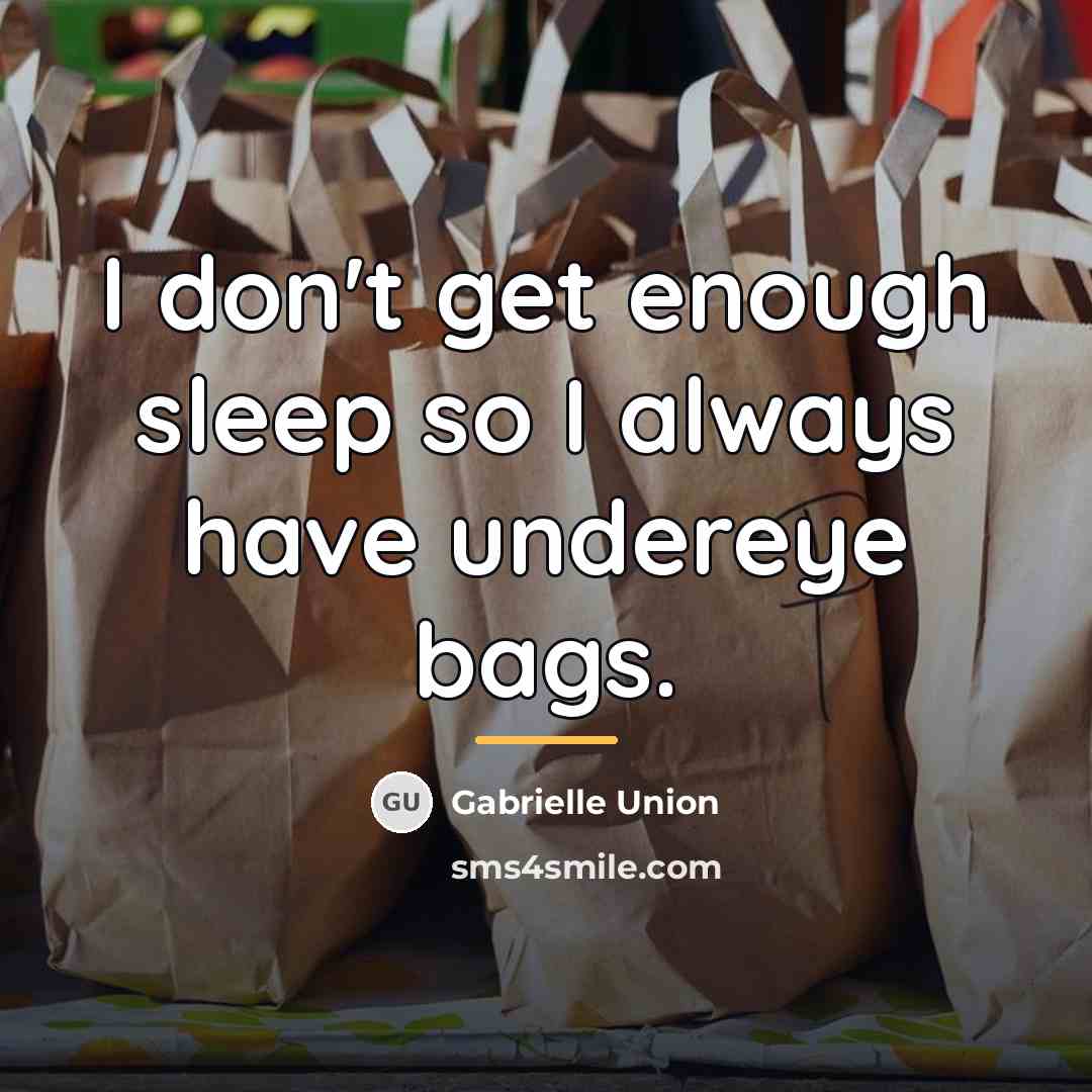 “I don't get enough sleep so I always have undereye…” quote by Gabrielle Union