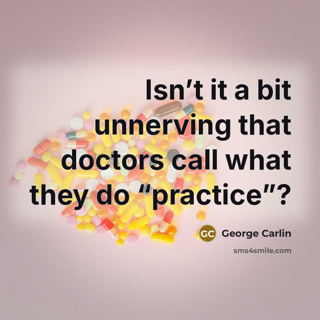 “Isn’t it a bit unnerving that doctors call what they…” quote by George Carlin