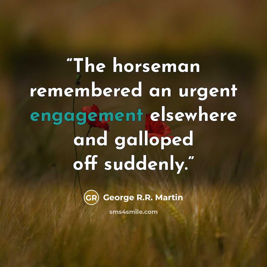 “The horseman remembered an urgent engagement elsewhere and galloped off suddenly.” quote by George R.R. Martin