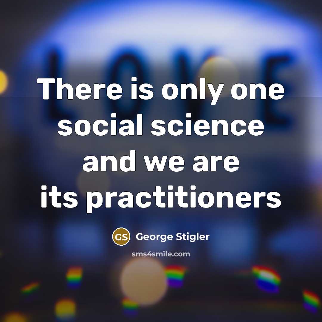 “There is only one social science and we are its…” quote by George Stigler