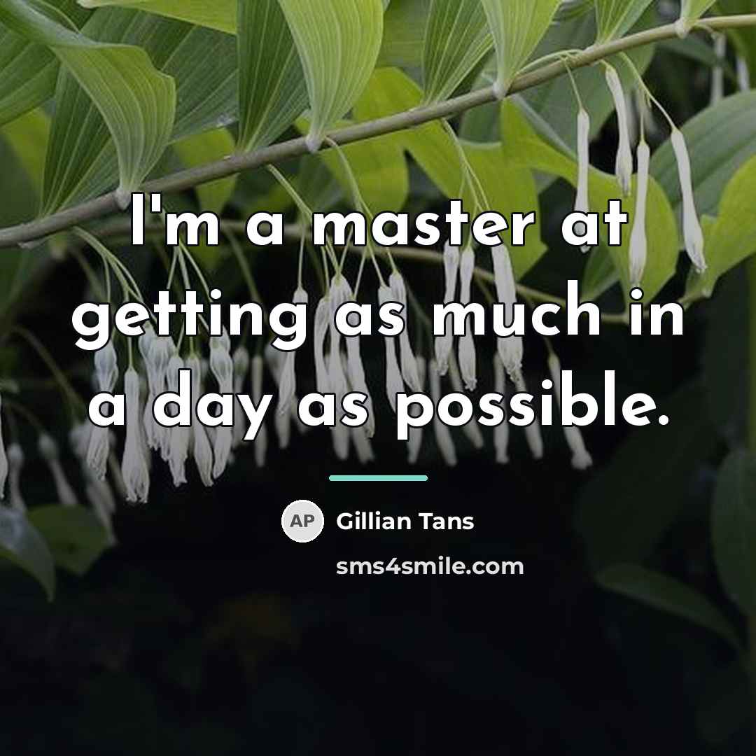 “I'm a master at getting as much in a day…” quote by Gillian Tans