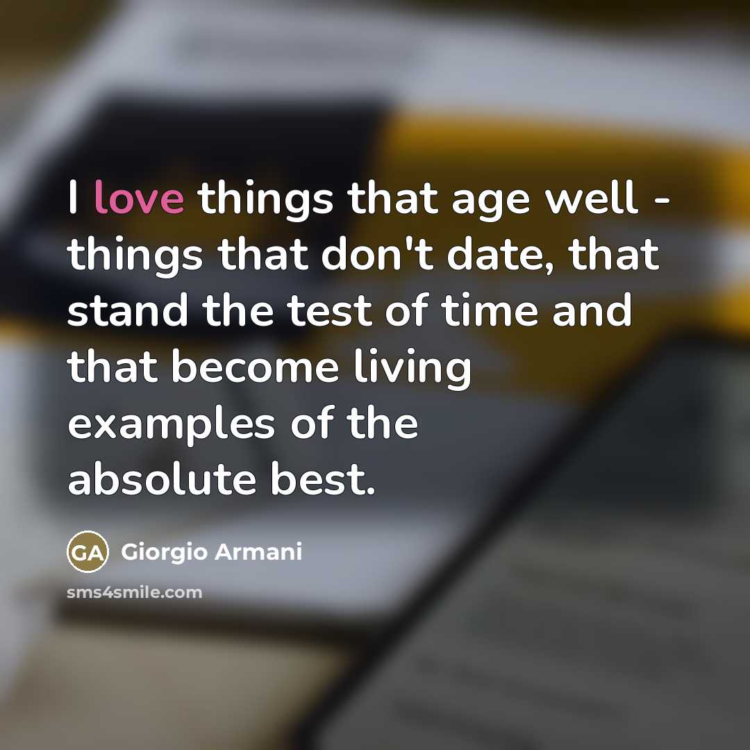 “I love things that age well - things that don't…” quote by Giorgio Armani