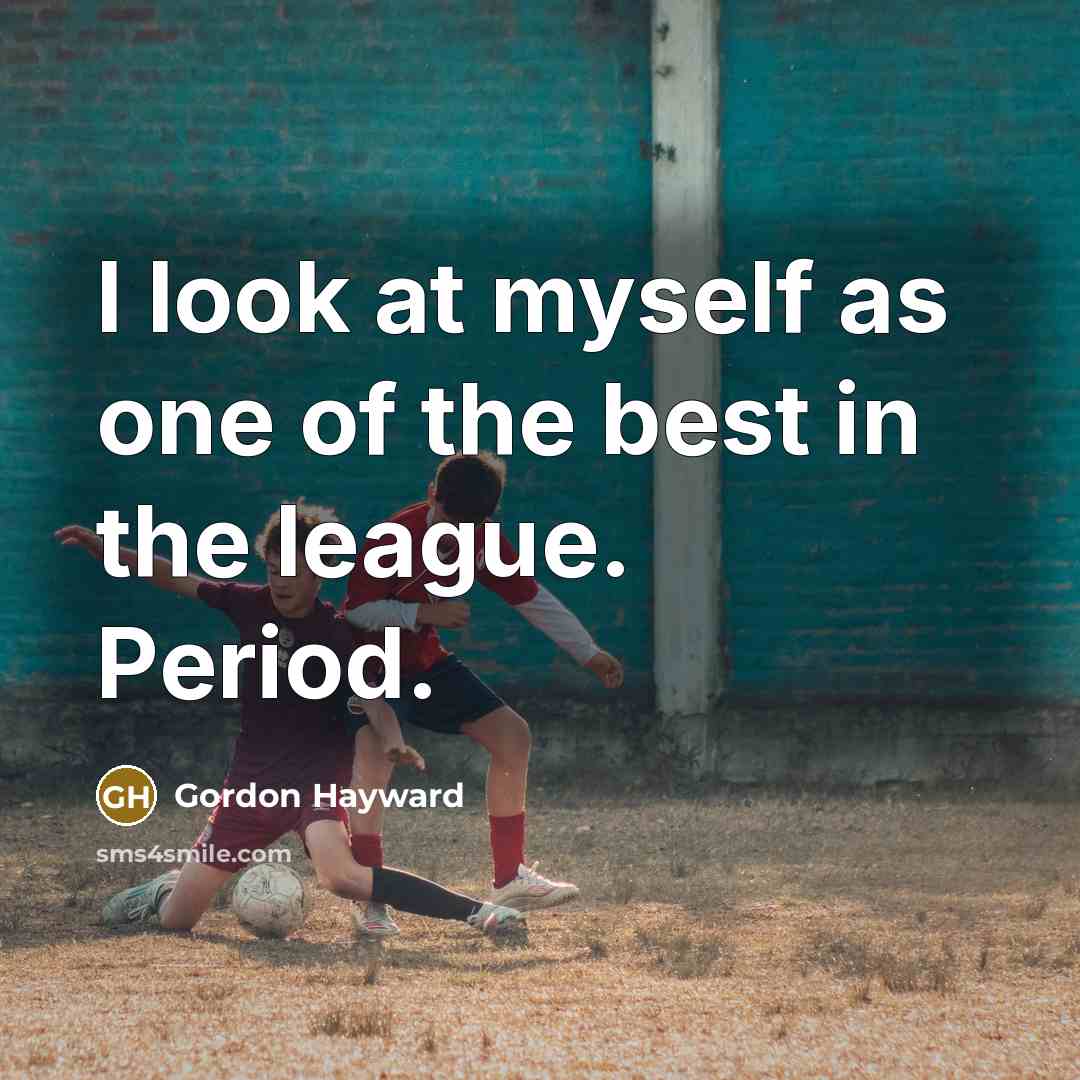 “I look at myself as one of the best in…” quote by Gordon Hayward