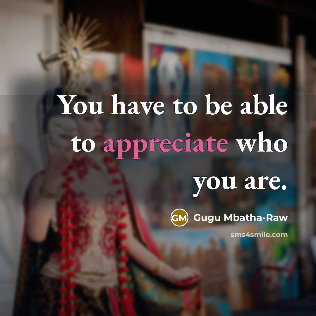“You have to be able to appreciate who you are.…” quote by Gugu Mbatha-Raw