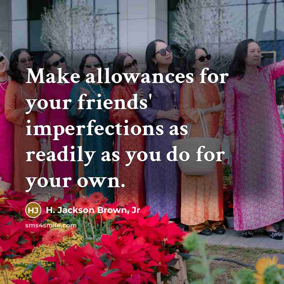 “Make allowances for your friends' imperfections as readily as you…” quote by H. Jackson Brown, Jr
