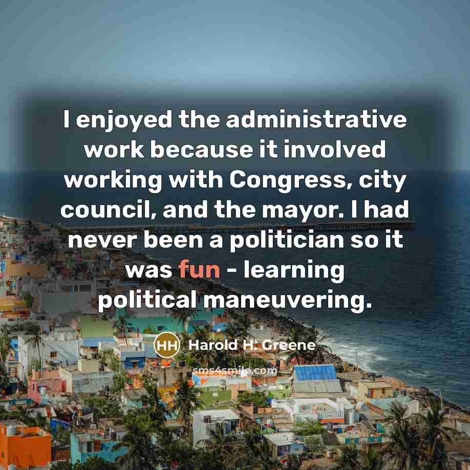 “I enjoyed the administrative work because it involved working with…” quote by Harold H. Greene