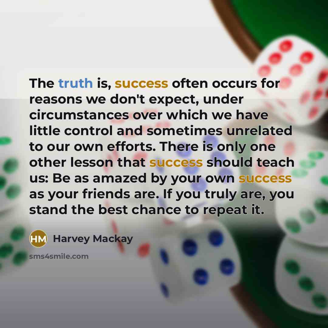“The truth is, success often occurs for reasons we don't…” quote by Harvey Mackay