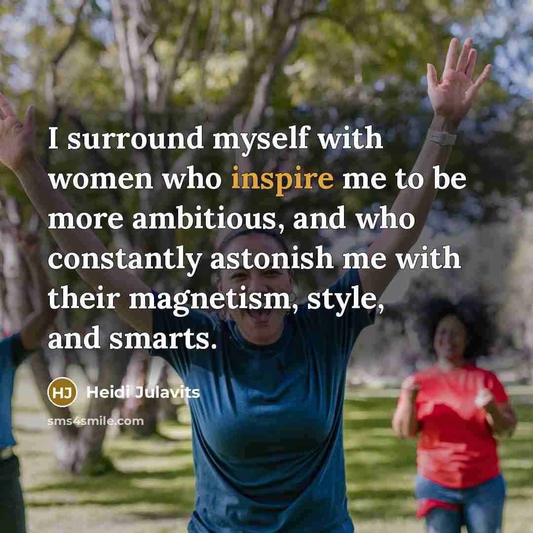 “I surround myself with women who inspire me to be…” quote by Heidi Julavits