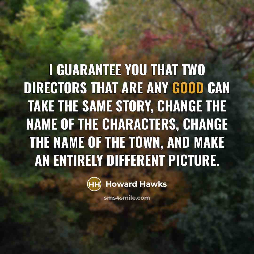 “I guarantee you that two directors that are any good…” quote by Howard Hawks