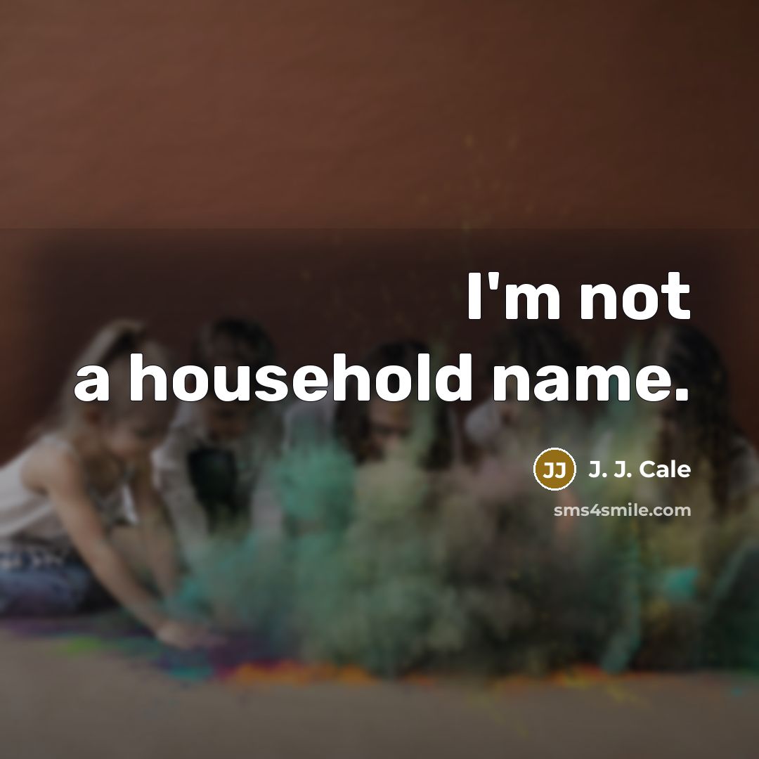 “I'm not a household name.…” quote by J. J. Cale