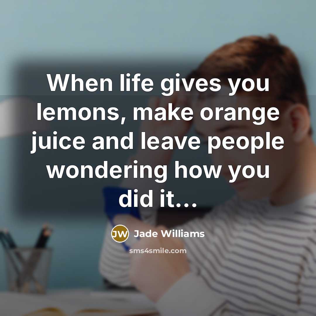“When life gives you lemons, make orange juice and leave…” quote by Jade Williams