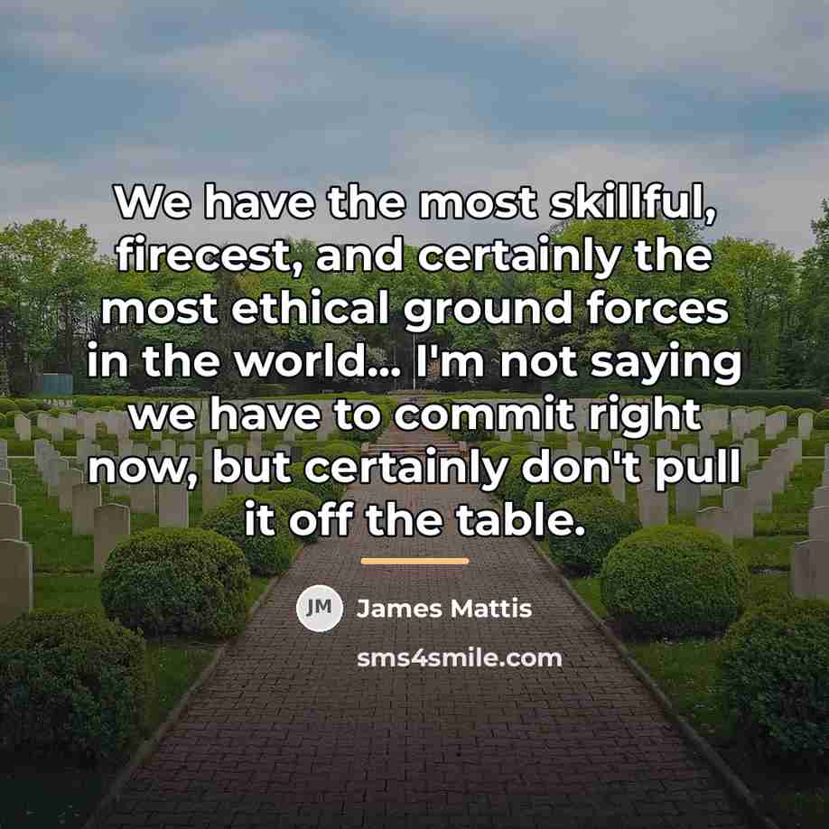 “We have the most skillful, firecest, and certainly the most…” quote by James Mattis