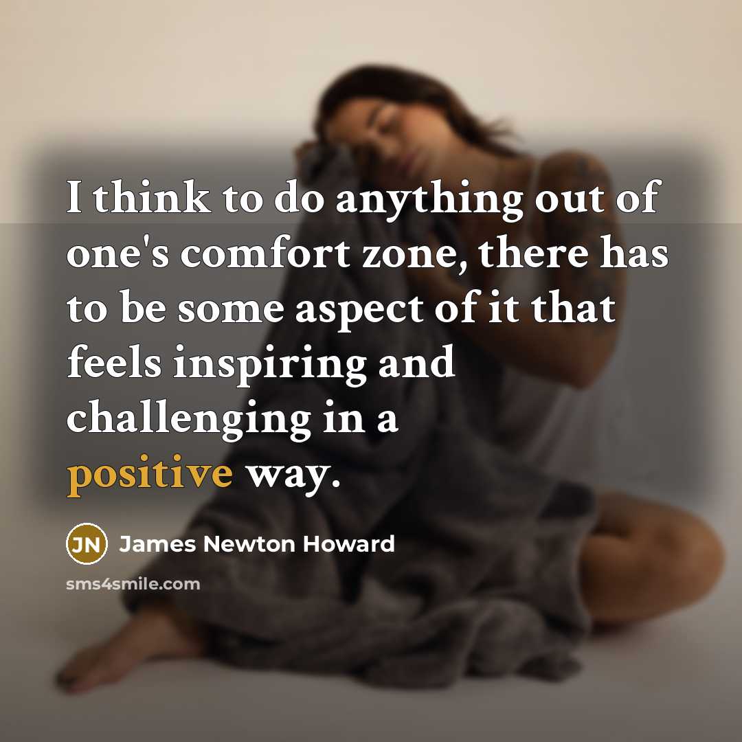 “I think to do anything out of one's comfort zone,…” quote by James Newton Howard