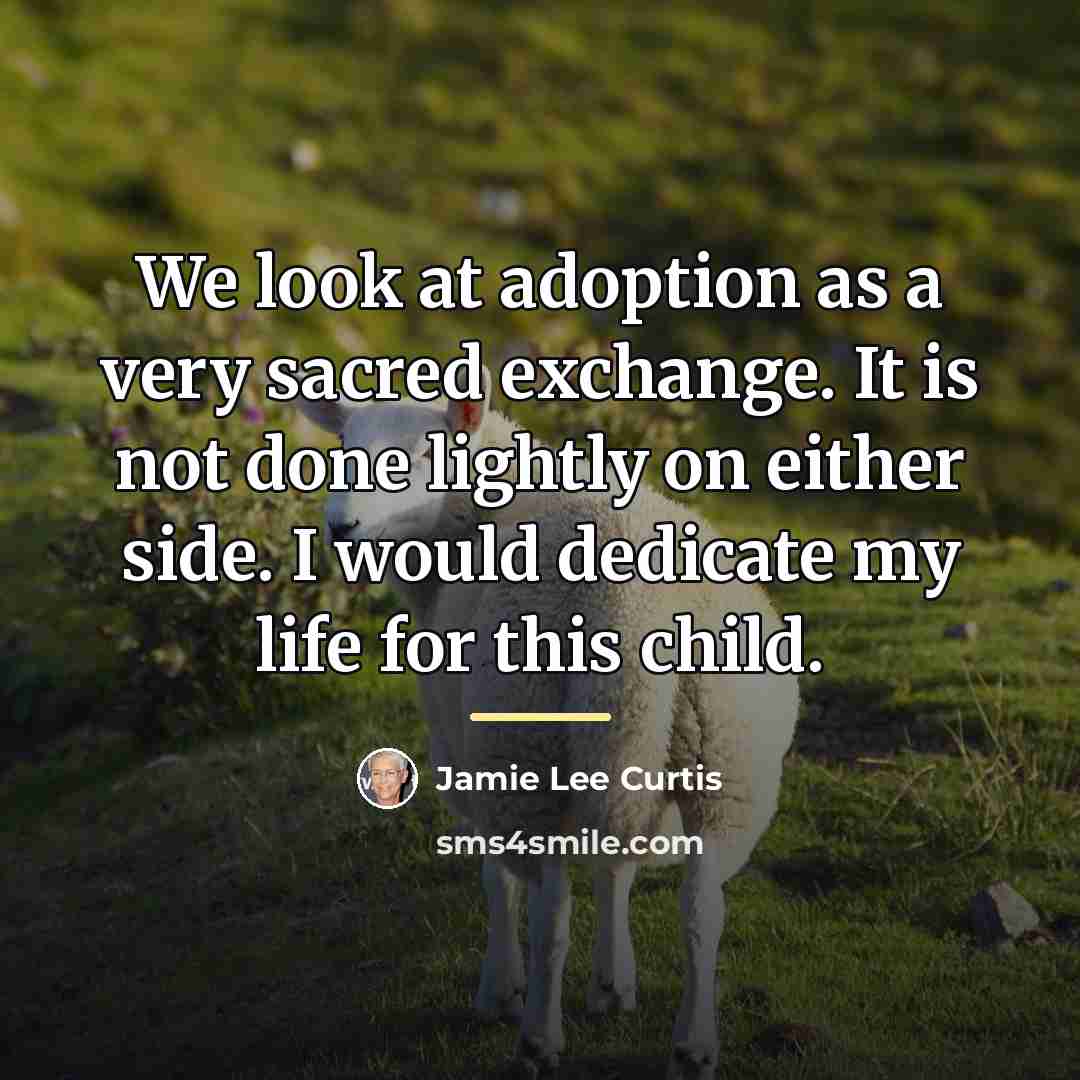 “We look at adoption as a very sacred exchange. It…” quote by Jamie Lee Curtis