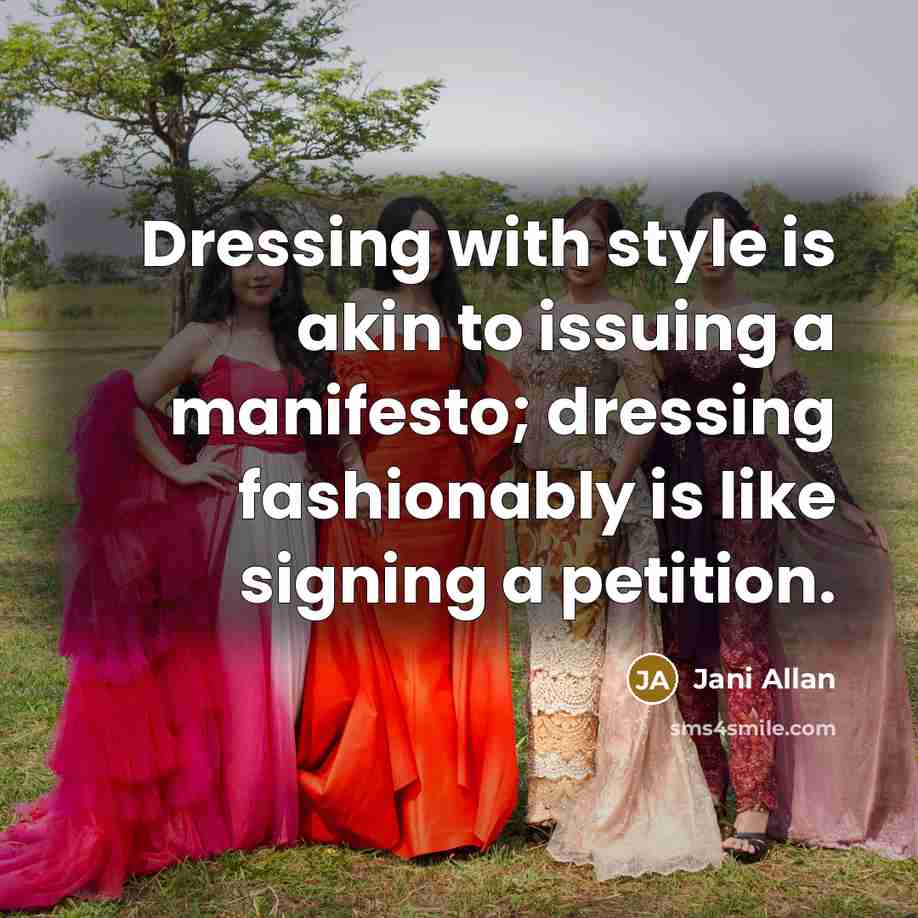 “Dressing with style is akin to issuing a manifesto; dressing fashionably is like signing a petition.” quote by Jani Allan