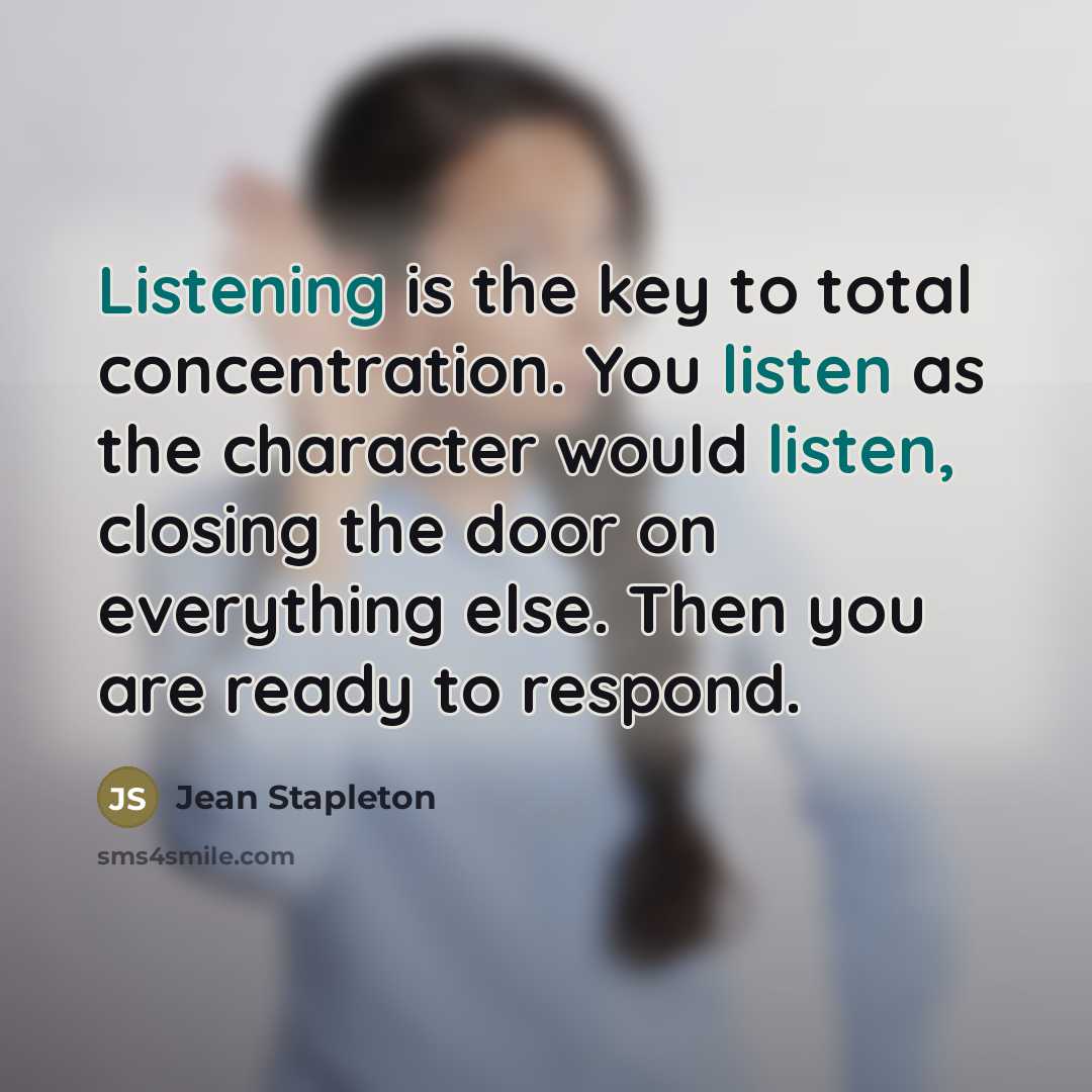 “Listening is the key to total concentration. You listen as…” quote by Jean Stapleton
