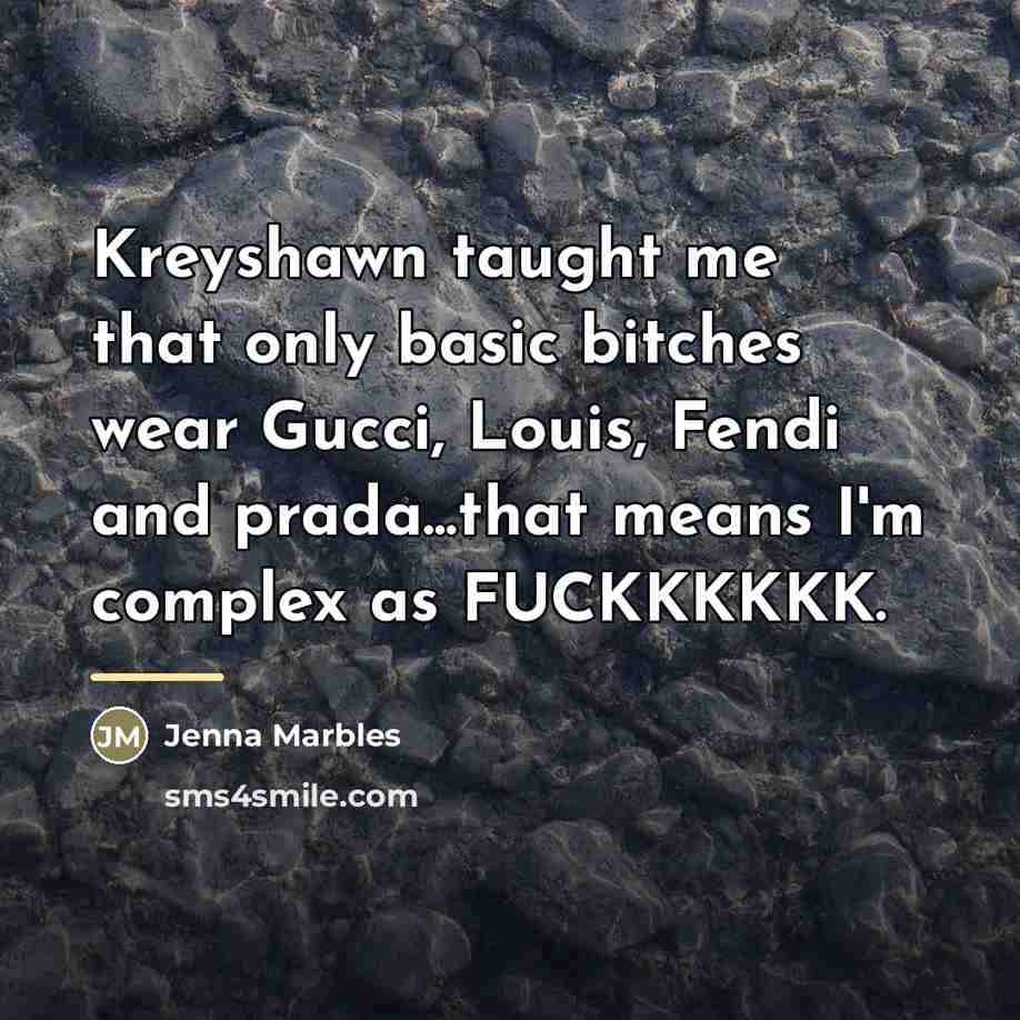 “Kreyshawn taught me that only basic bitches wear Gucci, Louis,…” quote by Jenna Marbles