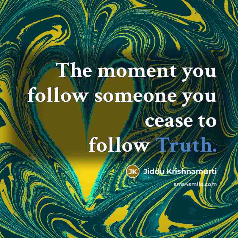 “The moment you follow someone you cease to follow Truth.…” quote by Jiddu Krishnamurti