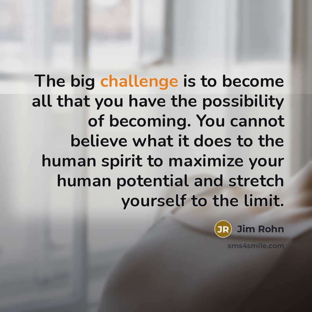 “The big challenge is to become all that you have…” quote by Jim Rohn
