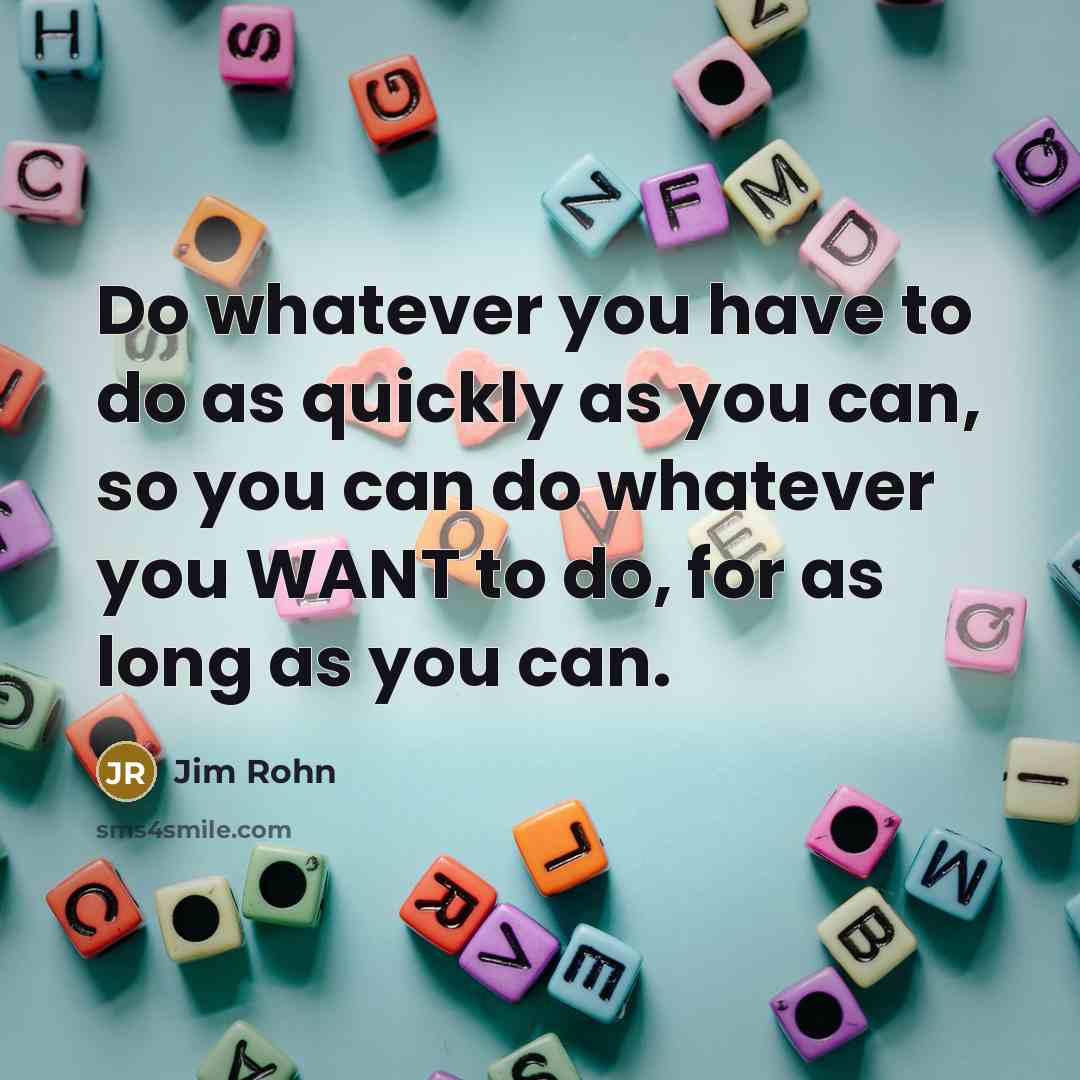 “Do whatever you have to do as quickly as you…” quote by Jim Rohn